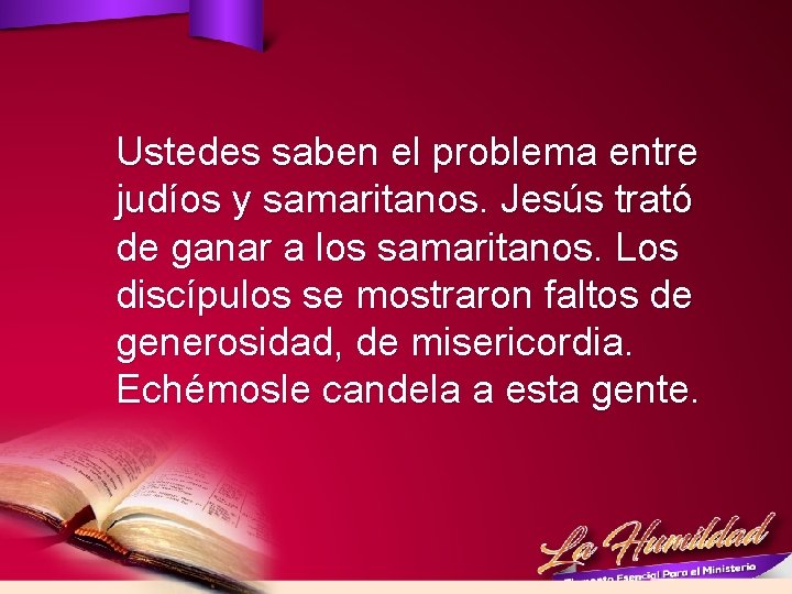 Ustedes saben el problema entre judíos y samaritanos. Jesús trató de ganar a los