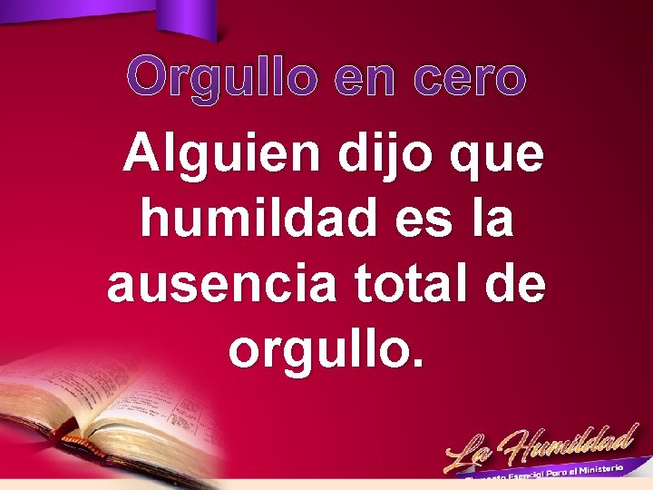 Orgullo en cero Alguien dijo que humildad es la ausencia total de orgullo. 