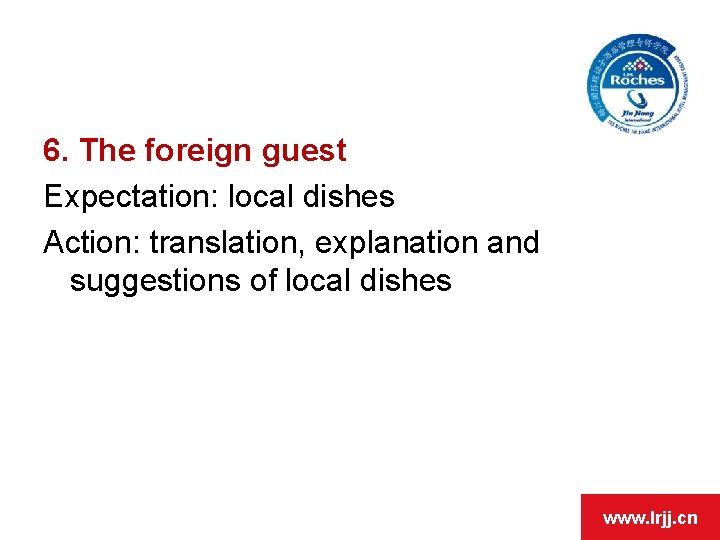 6. The foreign guest Expectation: local dishes Action: translation, explanation and suggestions of local