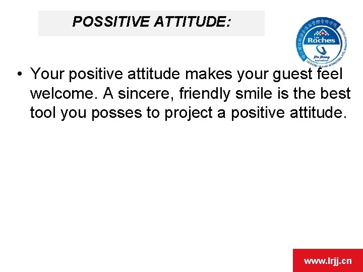 POSSITIVE ATTITUDE: • Your positive attitude makes your guest feel welcome. A sincere, friendly