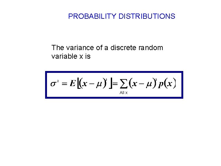 PROBABILITY DISTRIBUTIONS The variance of a discrete random variable x is All x PROBABILITY DISTRIBUTIONS The variance of a discrete random variable x is All x