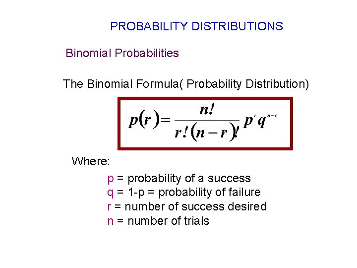 PROBABILITY DISTRIBUTIONS Binomial Probabilities The Binomial Formula( Probability Distribution) Where: p = probability of PROBABILITY DISTRIBUTIONS Binomial Probabilities The Binomial Formula( Probability Distribution) Where: p = probability of