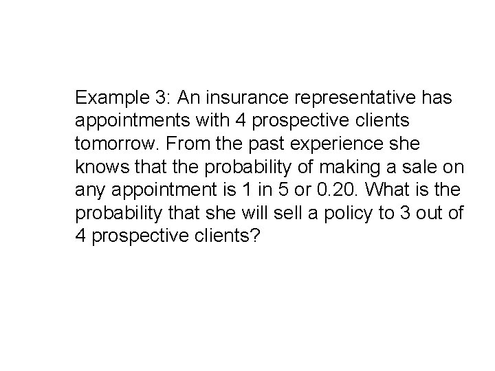 Example 3: An insurance representative has appointments with 4 prospective clients tomorrow. From the Example 3: An insurance representative has appointments with 4 prospective clients tomorrow. From the