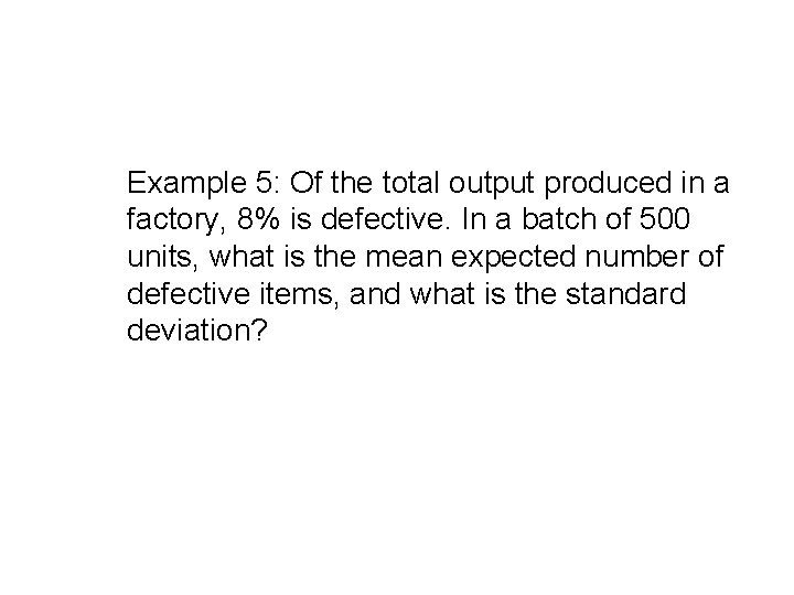 Example 5: Of the total output produced in a factory, 8% is defective. In Example 5: Of the total output produced in a factory, 8% is defective. In