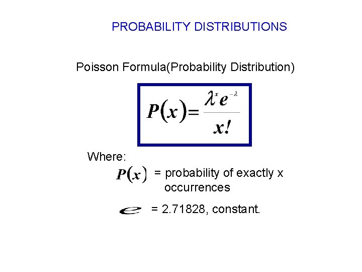 PROBABILITY DISTRIBUTIONS Poisson Formula(Probability Distribution) Where: = probability of exactly x occurrences = 2. PROBABILITY DISTRIBUTIONS Poisson Formula(Probability Distribution) Where: = probability of exactly x occurrences = 2.