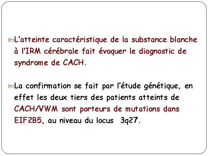  L’atteinte caractéristique de la substance blanche à l’IRM cérébrale fait évoquer le diagnostic