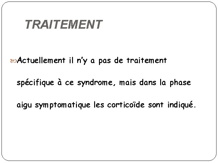 TRAITEMENT Actuellement il n’y a pas de traitement spécifique à ce syndrome, mais dans