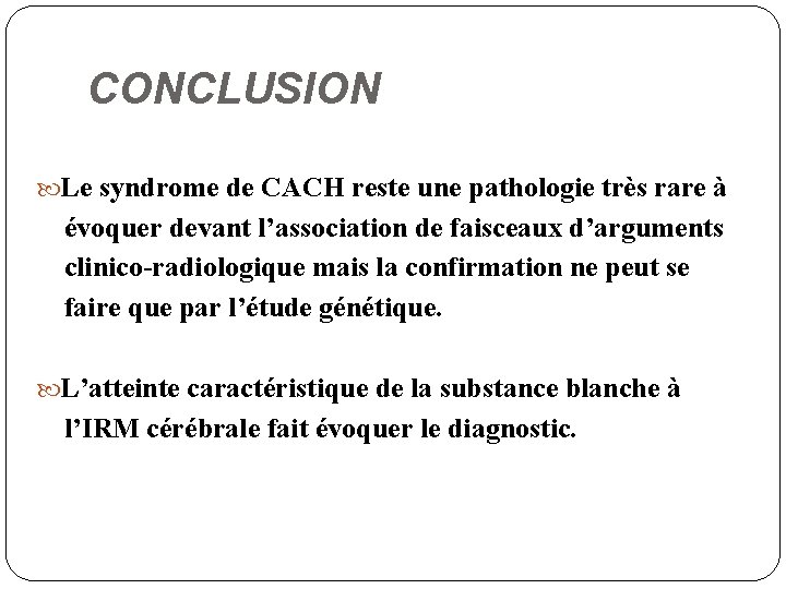 CONCLUSION Le syndrome de CACH reste une pathologie très rare à évoquer devant l’association