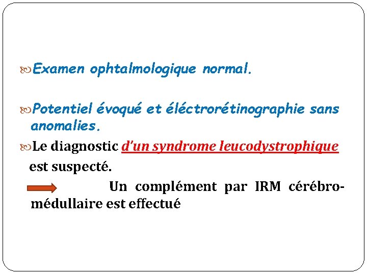  Examen ophtalmologique normal. Potentiel évoqué et éléctrorétinographie sans anomalies. Le diagnostic d’un syndrome
