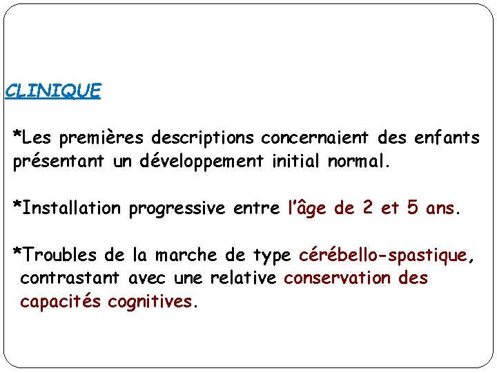 CLINIQUE *Les premières descriptions concernaient des enfants présentant un développement initial normal. *Installation progressive