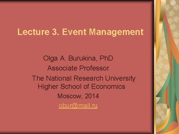 Lecture 3. Event Management Olga A. Burukina, Ph. D Associate Professor The National Research