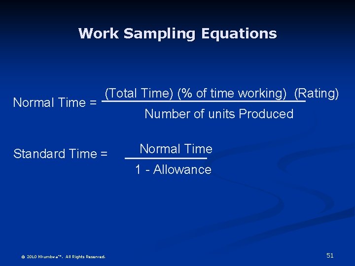 Work Sampling Equations Normal Time = (Total Time) (% of time working) (Rating) Standard