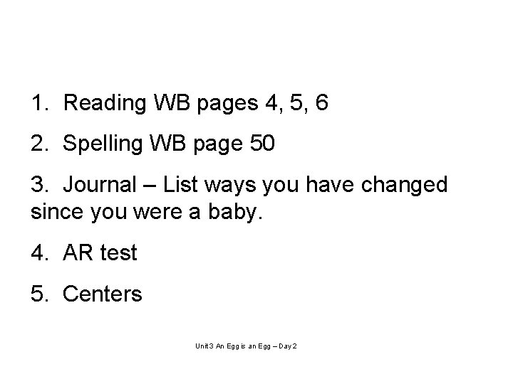 1. Reading WB pages 4, 5, 6 2. Spelling WB page 50 3. Journal