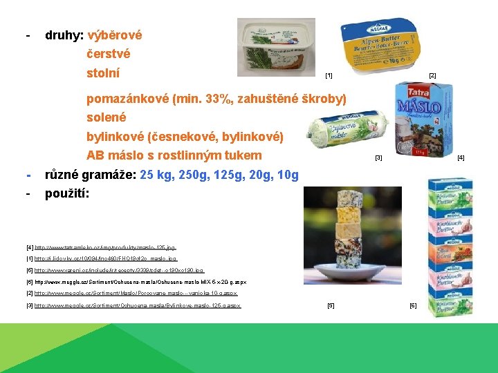 - druhy: výběrové čerstvé stolní [1] [2] pomazánkové (min. 33%, zahuštěné škroby) solené bylinkové