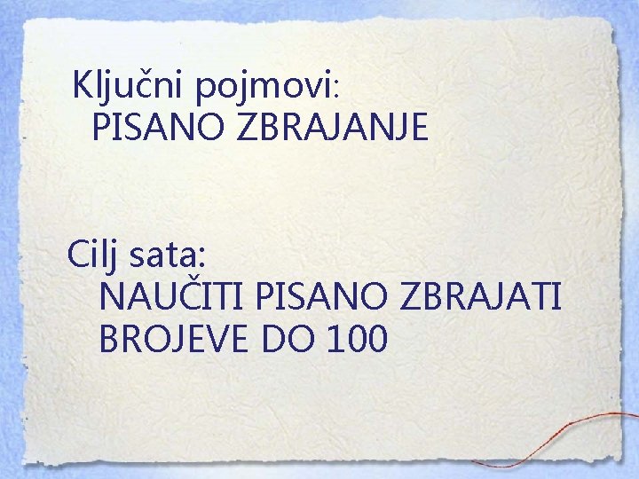 Ključni pojmovi: PISANO ZBRAJANJE Cilj sata: NAUČITI PISANO ZBRAJATI BROJEVE DO 100 