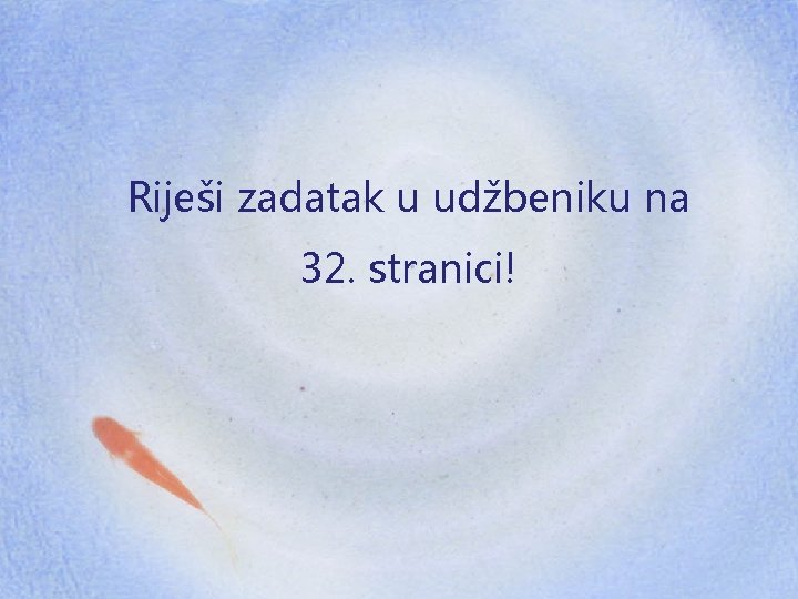 Riješi zadatak u udžbeniku na 32. stranici! 