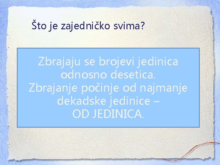 Što je zajedničko svima? Zbrajaju se brojevi jedinica odnosno desetica. Zbrajanje počinje od najmanje