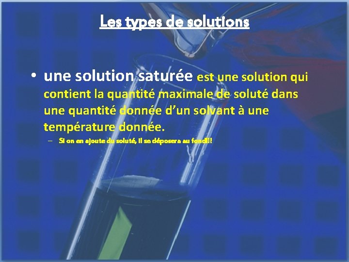 Les types de solutions • une solution saturée est une solution qui contient la