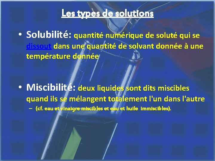 Les types de solutions • Solubilité: quantité numérique de soluté qui se dissout dans