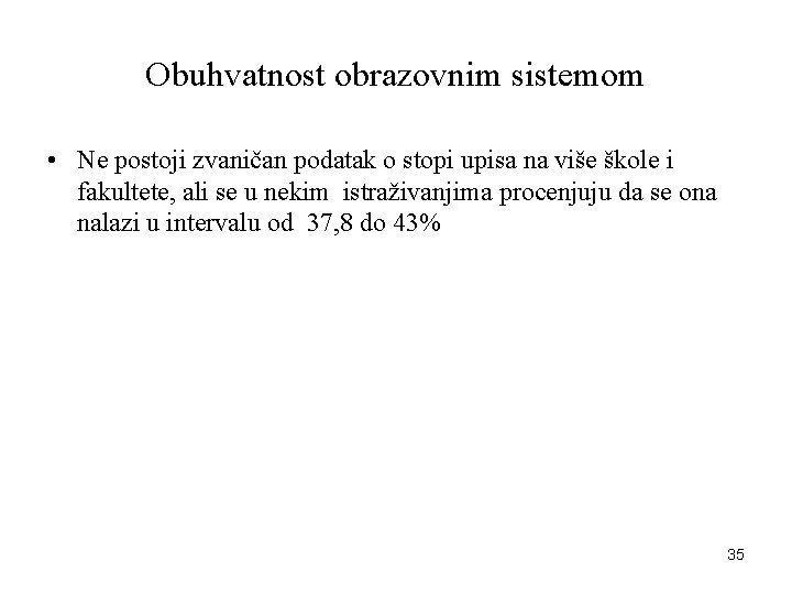 Obuhvatnost obrazovnim sistemom • Ne postoji zvaničan podatak o stopi upisa na više škole