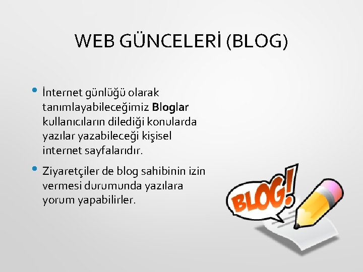 WEB GÜNCELERİ (BLOG) • İnternet günlüğü olarak tanımlayabileceğimiz Bloglar kullanıcıların dilediği konularda yazılar yazabileceği