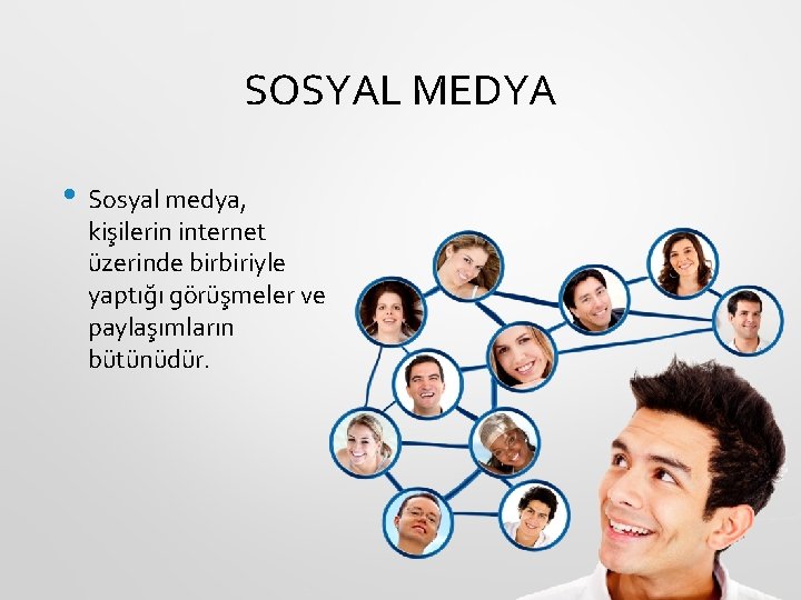 SOSYAL MEDYA • Sosyal medya, kişilerin internet üzerinde birbiriyle yaptığı görüşmeler ve paylaşımların bütünüdür.