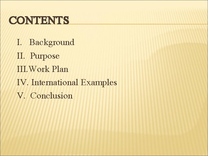 CONTENTS I. Background II. Purpose III. Work Plan IV. International Examples V. Conclusion 