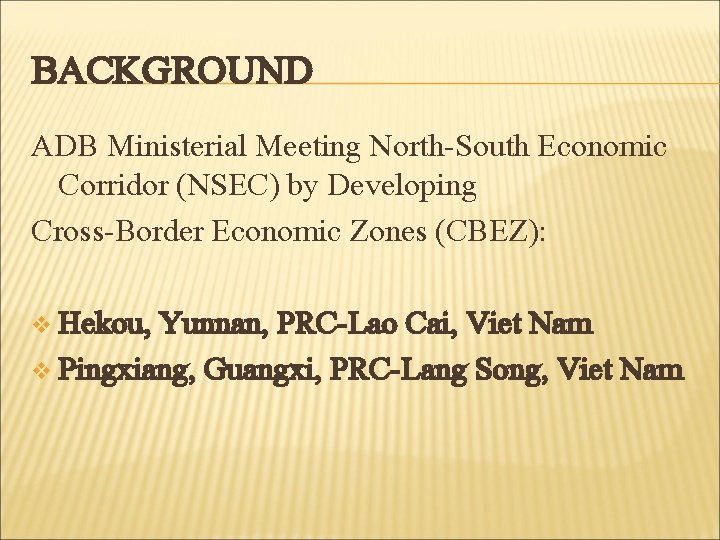 BACKGROUND ADB Ministerial Meeting North-South Economic Corridor (NSEC) by Developing Cross-Border Economic Zones (CBEZ):