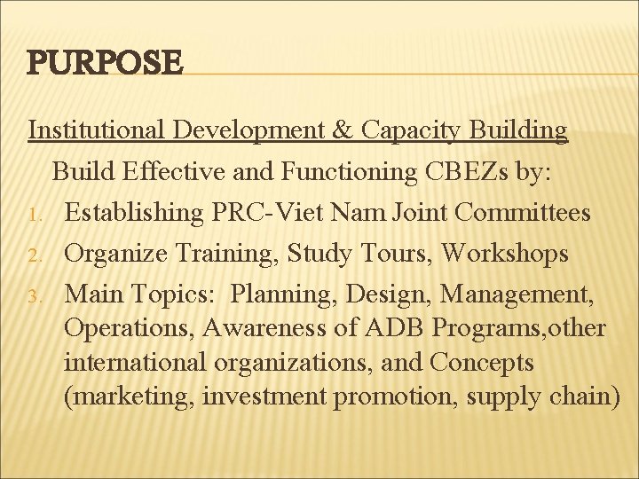 PURPOSE Institutional Development & Capacity Building Build Effective and Functioning CBEZs by: 1. Establishing