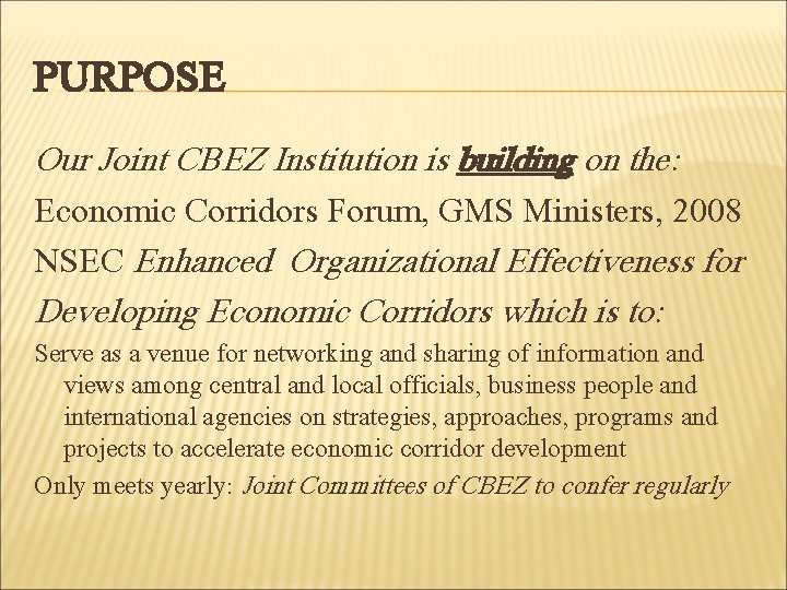 PURPOSE Our Joint CBEZ Institution is building on the: Economic Corridors Forum, GMS Ministers,