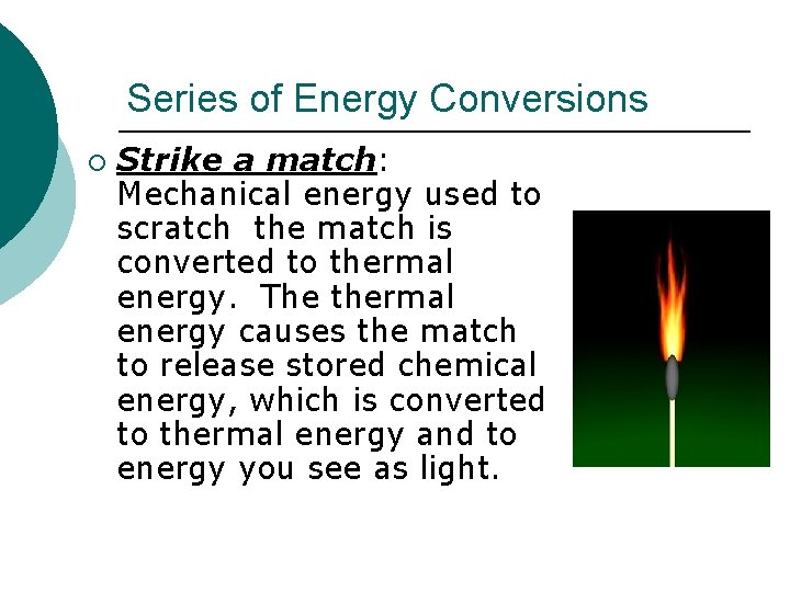 Series of Energy Conversions ¡ Strike a match: Mechanical energy used to scratch the