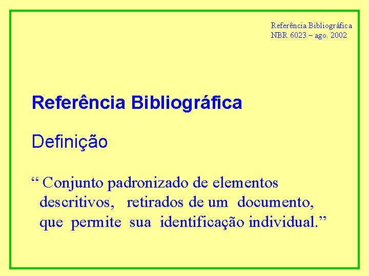 Referência Bibliográfica NBR 6023 – ago. 2002 Referência Bibliográfica Definição “ Conjunto padronizado de