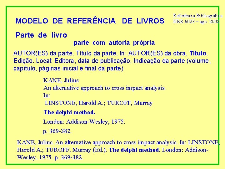 MODELO DE REFERÊNCIA DE LIVROS Referência Bibliográfica NBR 6023 – ago. 2002 Parte de