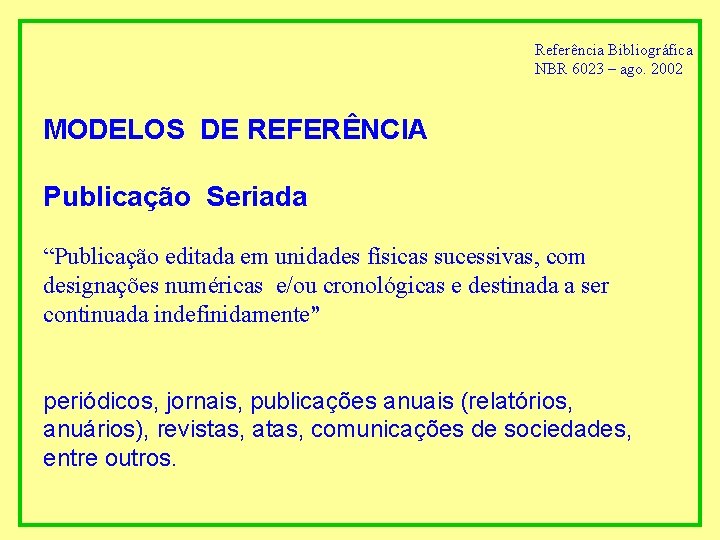 Referência Bibliográfica NBR 6023 – ago. 2002 MODELOS DE REFERÊNCIA Publicação Seriada “Publicação editada