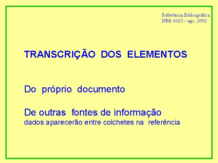 Referência Bibliográfica NBR 6023 – ago. 2002 TRANSCRIÇÃO DOS ELEMENTOS Do próprio documento De