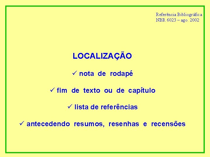 Referência Bibliográfica NBR 6023 – ago. 2002 LOCALIZAÇÃO ü nota de rodapé ü fim