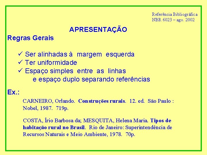 Referência Bibliográfica NBR 6023 – ago. 2002 APRESENTAÇÃO Regras Gerais ü Ser alinhadas à