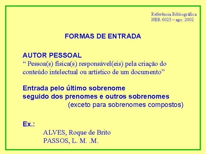 Referência Bibliográfica NBR 6023 – ago. 2002 FORMAS DE ENTRADA AUTOR PESSOAL “ Pessoa(s)