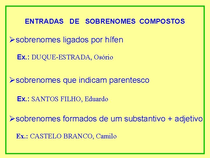 ENTRADAS DE SOBRENOMES COMPOSTOS Øsobrenomes ligados por hífen Ex. : DUQUE-ESTRADA, Osório Øsobrenomes que