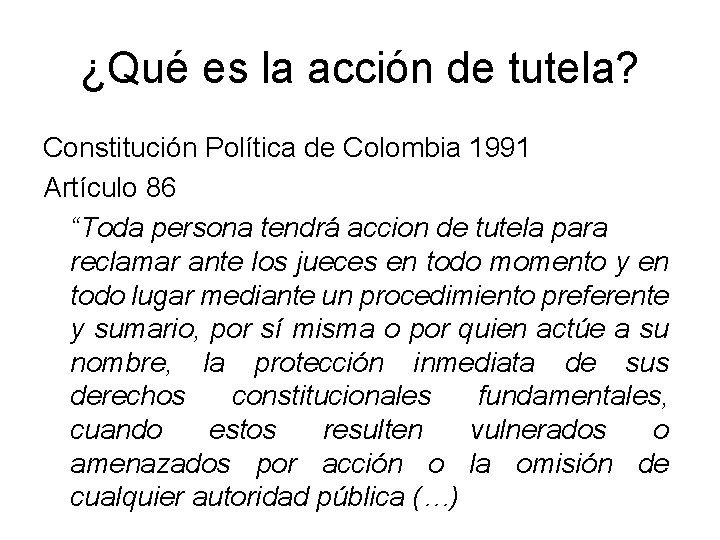 ¿Qué es la acción de tutela? Constitución Política de Colombia 1991 Artículo 86 “Toda