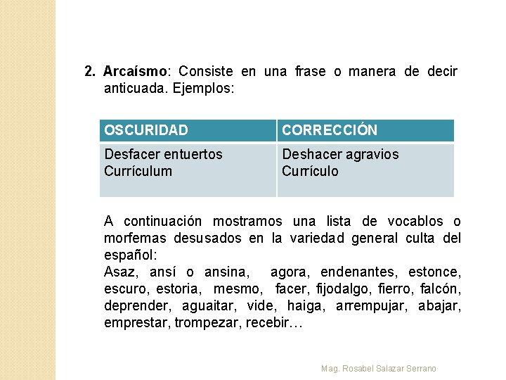 2. Arcaísmo: Consiste en una frase o manera de decir anticuada. Ejemplos: OSCURIDAD CORRECCIÓN