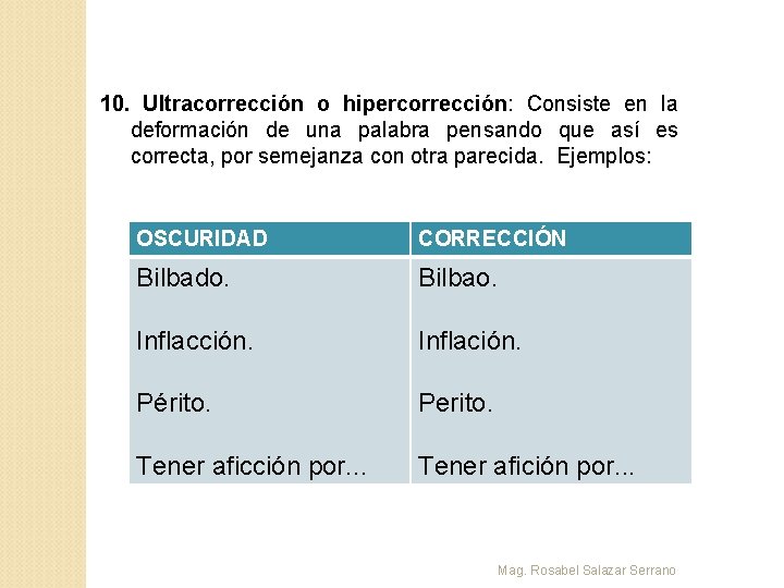 10. Ultracorrección o hipercorrección: Consiste en la deformación de una palabra pensando que así