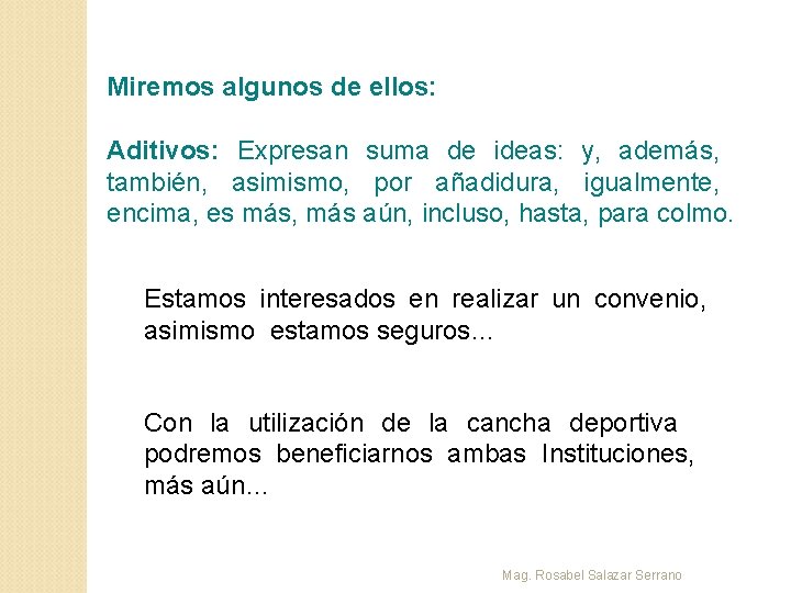 Miremos algunos de ellos: Aditivos: Expresan suma de ideas: y, además, también, asimismo, por