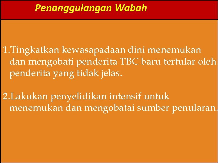 Penanggulangan Wabah 1. Tingkatkan kewasapadaan dini menemukan dan mengobati penderita TBC baru tertular oleh