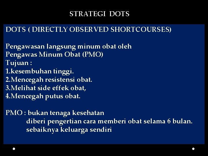 STRATEGI DOTS ( DIRECTLY OBSERVED SHORTCOURSES) Pengawasan langsung minum obat oleh Pengawas Minum Obat