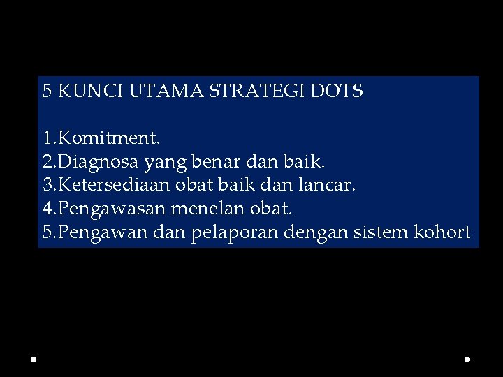 5 KUNCI UTAMA STRATEGI DOTS 1. Komitment. 2. Diagnosa yang benar dan baik. 3.