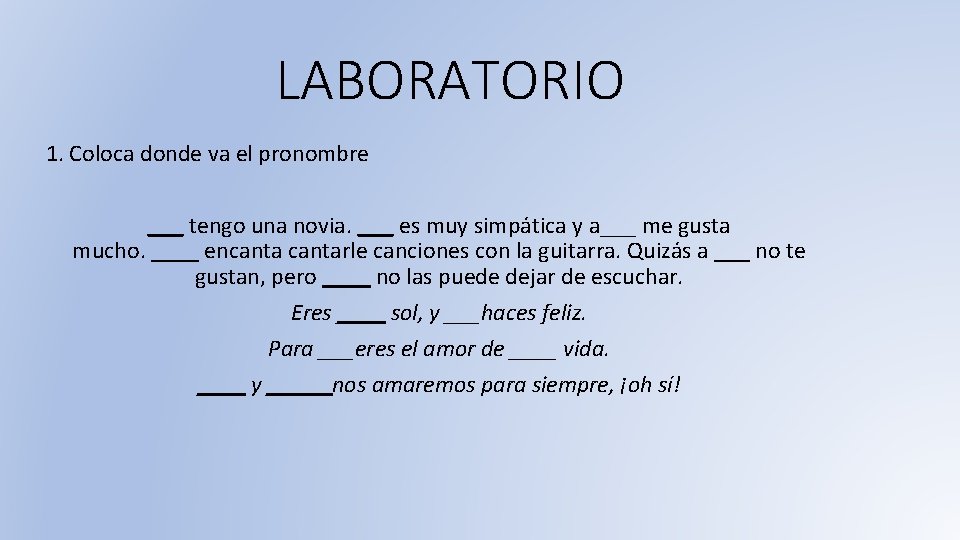 LABORATORIO 1. Coloca donde va el pronombre ___ tengo una novia. ___ es muy