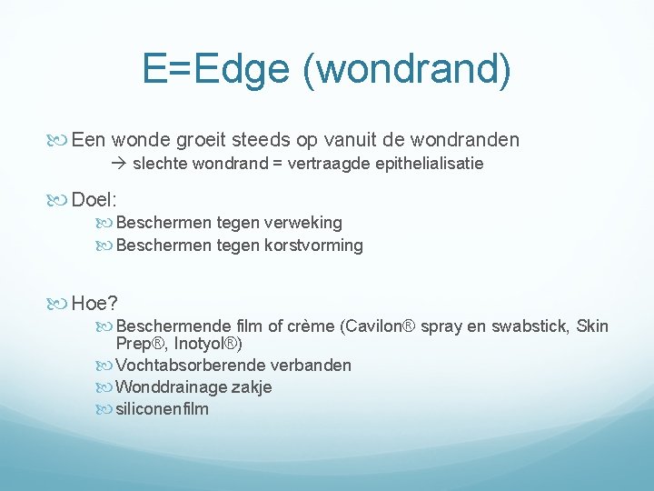 E=Edge (wondrand) Een wonde groeit steeds op vanuit de wondranden slechte wondrand = vertraagde