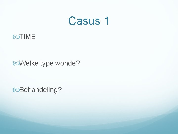 Casus 1 TIME Welke type wonde? Behandeling? 