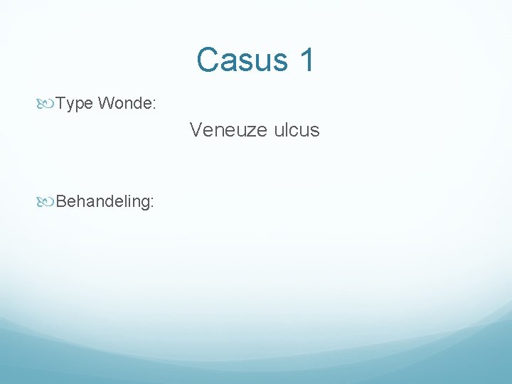 Casus 1 Type Wonde: Veneuze ulcus Behandeling: 